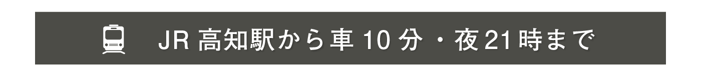高知駅から車10分・夜21時まで営業
